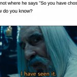 It always bothers me when people use the wrong shot for a meme. | Me: That's not where he says "So you have chosen death."; Them: How do you know? Me: | image tagged in saruman i have seen it lord of the rings,saruman,lotr,lord of the rings,the lord of the rings,so you have chosen death | made w/ Imgflip meme maker