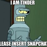 Dating bots | I AM TINDER; PLEASE INSERT SNAPCHAT | image tagged in cool bender | made w/ Imgflip meme maker