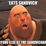 *nom nom nom* | *EATS SANDVICH*; EVERYONE ELSE AT THE SANDVICHARIUM | image tagged in heavy tf2 | made w/ Imgflip meme maker