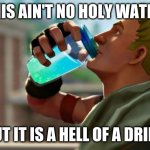 Chug jug | THIS AIN'T NO HOLY WATER; BUT IT IS A HELL OF A DRINK | image tagged in chug jug | made w/ Imgflip meme maker