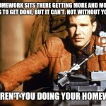 Blade Runner Voight Kampff | YOUR HOMEWORK SITS THERE GETTING MORE AND MORE LATE, WANTING TO GET DONE, BUT IT CAN'T. NOT WITHOUT YOUR HELP. WHY AREN'T YOU DOING YOUR HOMEWORK? | image tagged in blade runner voight kampff | made w/ Imgflip meme maker