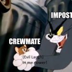 Tom in me power | IMPOSTER; CREWMATE | image tagged in tom in me power,among us,among us memes,imposter,crewmate | made w/ Imgflip meme maker