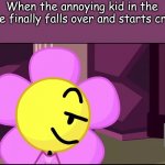 Flower | When the annoying kid in the store finally falls over and starts crying | image tagged in flower template | made w/ Imgflip meme maker