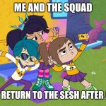 Zoe and friends | ME AND THE SQUAD; WHEN WE RETURN TO THE SESH AFTER JUNE 21ST | image tagged in zoe and friends,memes | made w/ Imgflip meme maker