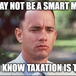 I may not be a smart man | I MAY NOT BE A SMART MAN; BUT I KNOW TAXATION IS THEFT | image tagged in i may not be a smart man | made w/ Imgflip meme maker