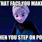 that face you make, when you step on dog poop | THAT FACE YOU MAKE; WHEN YOU STEP ON POOP | image tagged in elsa looking down,frozen,bad luck | made w/ Imgflip meme maker