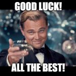 Good Luck! | GOOD LUCK! ALL THE BEST! | image tagged in good luck | made w/ Imgflip meme maker