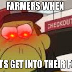 Angry big city greens bill | FARMERS WHEN; PESTS GET INTO THEIR FOOD | image tagged in angry big city greens bill | made w/ Imgflip meme maker