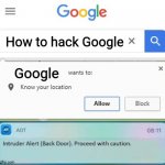 X Wants to know your location intruder alert | How to hack Google; Google | image tagged in x wants to know your location intruder alert,google,hacking | made w/ Imgflip meme maker