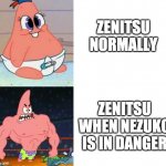 Also when he's asleep | ZENITSU NORMALLY; ZENITSU WHEN NEZUKO IS IN DANGER | image tagged in weak vs strong patrick,demon slayer,anime | made w/ Imgflip meme maker