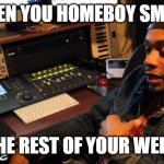 Translee Smoking Meme | WHEN YOU HOMEBOY SMOKE; THE REST OF YOUR WEED | image tagged in translee meme generator | made w/ Imgflip meme maker