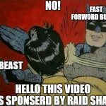 Bat man | NO! FAST FORWORD BUTTON; MR BEAST; HELLO THIS VIDEO IS SPONSERD BY RAID SHA- | image tagged in bat man | made w/ Imgflip meme maker