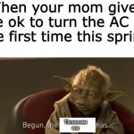 Begun the Thermostat war has | When your mom gives the ok to turn the AC on the first time this spring; Thermostat war | image tagged in yoda begun the clone war has | made w/ Imgflip meme maker