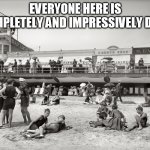 EVERYONE | EVERYONE HERE IS COMPLETELY AND IMPRESSIVELY DEAD | image tagged in everyone | made w/ Imgflip meme maker