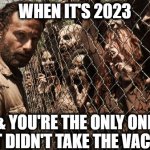 zombies | WHEN IT'S 2023; & YOU'RE THE ONLY ONE THAT DIDN'T TAKE THE VACCINE | image tagged in zombies,vaccine,funny,covid-19,memes,conspiracy theory | made w/ Imgflip meme maker