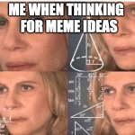 Dis is me | FOR MEME IDEAS; ME WHEN THINKING | image tagged in julia roberts math,memes,smort,thinking,out of ideas | made w/ Imgflip meme maker