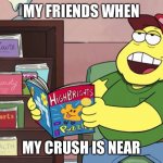 My crush is near | MY FRIENDS WHEN; MY CRUSH IS NEAR | image tagged in horny father | made w/ Imgflip meme maker