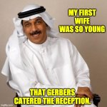 Young marriage | MY FIRST WIFE WAS SO YOUNG; THAT GERBERS CATERED THE RECEPTION. | image tagged in arab | made w/ Imgflip meme maker