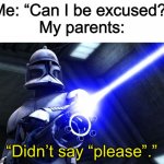 Can I be excused, please? | Me: “Can I be excused?”
My parents:; “Didn’t say “please”.” | image tagged in didn t say please,memes,parents,funny,star wars,clone wars | made w/ Imgflip meme maker