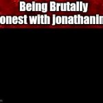 Being Brutally Honest with jonathaninit GIF Template