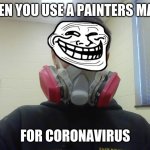 over kill | WHEN YOU USE A PAINTERS MASK; FOR CORONAVIRUS | image tagged in over kill | made w/ Imgflip meme maker