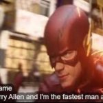 My name is barry allen and I'm the fastest man alive