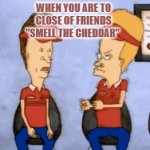 Smell the Cheddar | WHEN YOU ARE TO CLOSE OF FRIENDS
"SMELL THE CHEDDAR" | image tagged in gifs,funny | made w/ Imgflip video-to-gif maker