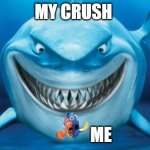 Hungry shark nemoÂ´s | MY CRUSH; ME | image tagged in hungry shark nemo s | made w/ Imgflip meme maker