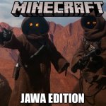 Jawa | JAWA EDITION | image tagged in jawa,minecraft,star wars,memes,funny memes | made w/ Imgflip meme maker
