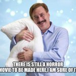 MY PILLOW MURDERS | THERE IS STILL A HORROR MOVIE TO BE MADE HERE,I AM SURE OF IT | image tagged in my pillow guy | made w/ Imgflip meme maker