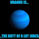 Uranus gas giant | URANUS IS... ...THE BUTT OF A LOT JOKES. | image tagged in uranus gas giant | made w/ Imgflip meme maker