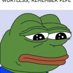He was nice, but now he's a dead meme. | IF YOU FEEL WORTLESS, REMEMBER PEPE; (SORRY, PEPE) | image tagged in pepe sad frog,memes,waardeloos,pepe de kikker,grappig,onthouden | made w/ Imgflip meme maker