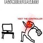 yeet the controller | WHEN YOUR PS5 NEEDS UPDATES | image tagged in yeet the controller | made w/ Imgflip meme maker