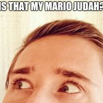 Stephen M. Green Sees Someone | IS THAT MY MARIO JUDAH? | image tagged in stephenmgreen,youtuber,youtubers,actor,artists,2019 | made w/ Imgflip meme maker