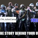 What's the story behind your username? | EXPLAIN THE STORY BEHIND YOUR USERNAME | image tagged in trooper74-johncena announcement page 2 | made w/ Imgflip meme maker