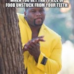 Peace at last | WHEN YOU GET THAT PIECE OF FOOD UNSTUCK FROM YOUR TEETH: | image tagged in rubbing hands | made w/ Imgflip meme maker