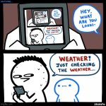 Nothing.... Weather. Just checking the weather | image tagged in srgrafo what are you looking at | made w/ Imgflip meme maker