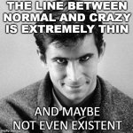 The line between normal and crazy is extremely thin; and maybe not even existent. | THE LINE BETWEEN
NORMAL AND CRAZY
IS EXTREMELY THIN; AND MAYBE NOT EVEN EXISTENT | image tagged in norman bates | made w/ Imgflip meme maker