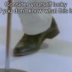 Yes, you're getting rick roll'd. | Consider yourself lucky if you don't know what this is | image tagged in rick astley's foot,rickroll,relatable | made w/ Imgflip meme maker