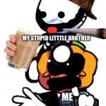 drug lover skid | MY STUPID LITTTLE BROTHER; ME | image tagged in drug lover skid | made w/ Imgflip meme maker