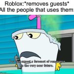 You can expect a forecast of vengeance in the very near future | Roblox:*removes guests*
All the people that uses them: | image tagged in you can expect a forecast of vengeance in the very near future,roblox,memes | made w/ Imgflip meme maker