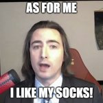 I like my socks | AS FOR ME; I LIKE MY SOCKS! | image tagged in i like the stock | made w/ Imgflip meme maker