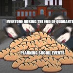 Oversimplified bread | EVERYONE DURING THE END OF QUARANTINE; PLANNING SOCIAL EVENTS | image tagged in oversimplified bread | made w/ Imgflip meme maker
