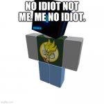 No idiot | NO IDIOT NOT ME. ME NO IDIOT. | image tagged in roblox alfiemania | made w/ Imgflip meme maker