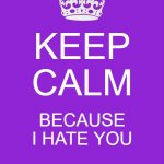 Keep calm because I hate you. | KEEP CALM BECAUSE I HATE YOU | image tagged in memes,keep calm and carry on purple | made w/ Imgflip meme maker