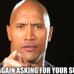 Dwayne the rock for president | IM ONE AGAIN ASKING FOR YOUR SUPPORT | image tagged in dwayne the rock for president | made w/ Imgflip meme maker