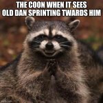 Sneaky Coon | THE COON WHEN IT SEES OLD DAN SPRINTING TWARDS HIM | image tagged in sneaky coon | made w/ Imgflip meme maker