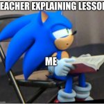 4 real | TEACHER EXPLAINING LESSON; ME | image tagged in sonic | made w/ Imgflip meme maker