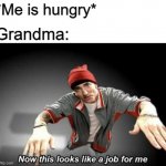 All grannies be doing this | *Me is hungry* Grandma: | image tagged in now this looks like a job for me | made w/ Imgflip meme maker
