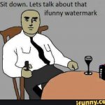 Sit down. Let's talk about that ifunny watermark
